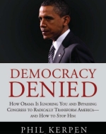 Democracy Denied: How Obama is Ignoring You and Bypassing Congress to Radically Transform America - and How to Stop Him